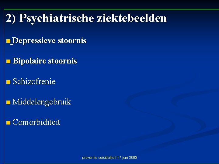 2) Psychiatrische ziektebeelden n Depressieve stoornis n Bipolaire stoornis n Schizofrenie n Middelengebruik n