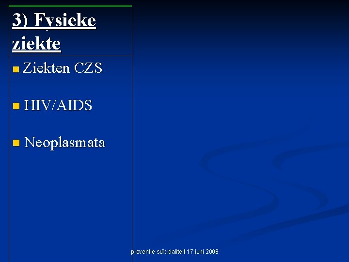 3) Fysieke ziekte n Ziekten CZS n HIV/AIDS n Neoplasmata preventie suïcidaliteit 17 juni