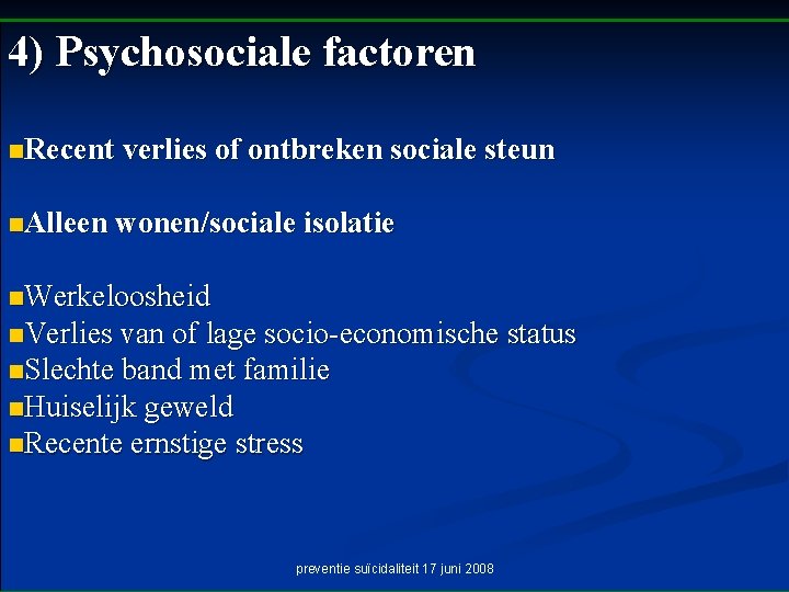 4) Psychosociale factoren n. Recent verlies of ontbreken sociale steun n. Alleen wonen/sociale isolatie