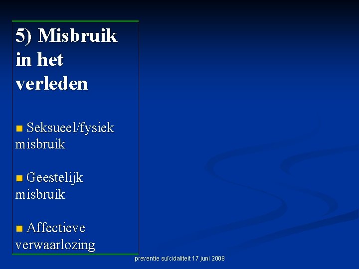 5) Misbruik in het verleden Seksueel/fysiek misbruik n Geestelijk misbruik n Affectieve verwaarlozing n