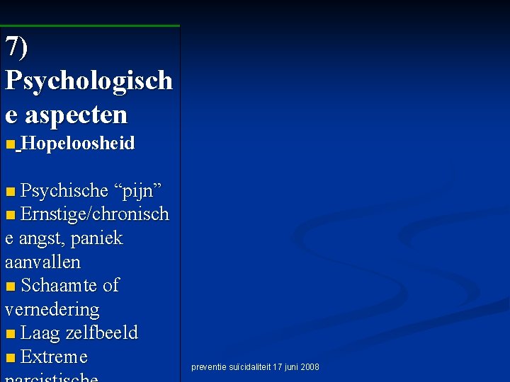 7) Psychologisch e aspecten n Hopeloosheid Psychische “pijn” n Ernstige/chronisch e angst, paniek aanvallen