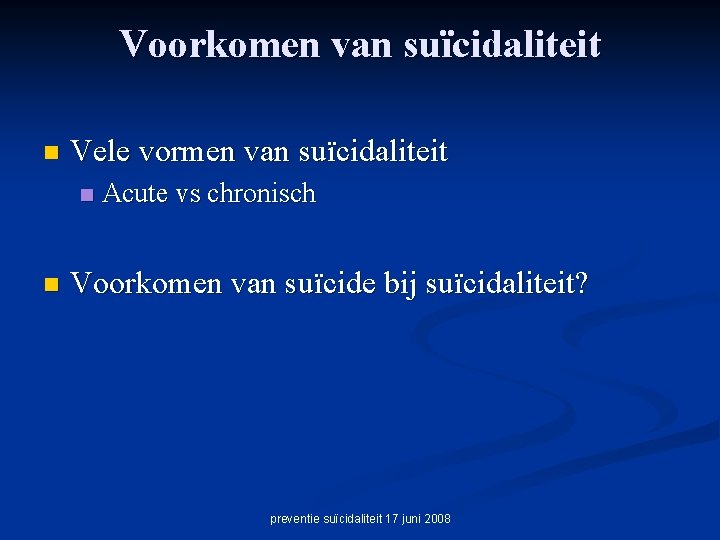 Voorkomen van suïcidaliteit n Vele vormen van suïcidaliteit n n Acute vs chronisch Voorkomen