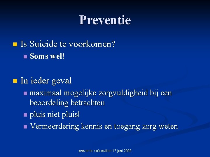 Preventie n Is Suicide te voorkomen? n n Soms wel! In ieder geval maximaal