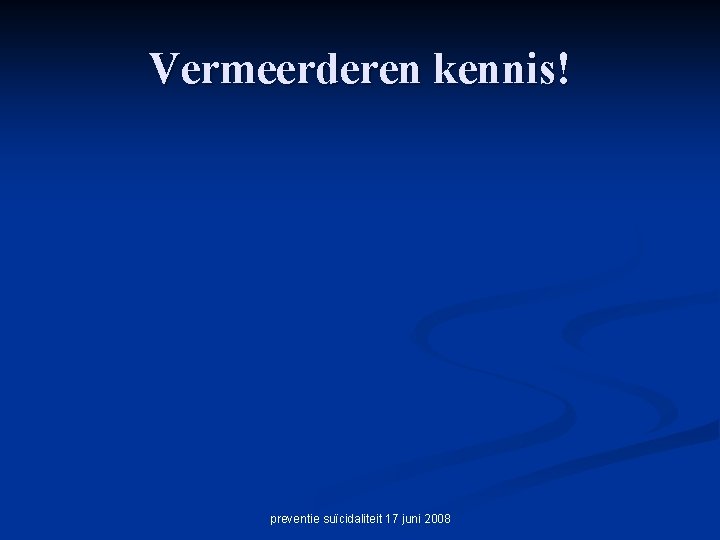 Vermeerderen kennis! preventie suïcidaliteit 17 juni 2008 