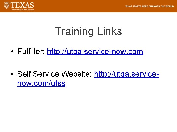 Training Links • Fulfiller: http: //utqa. service-now. com • Self Service Website: http: //utqa.