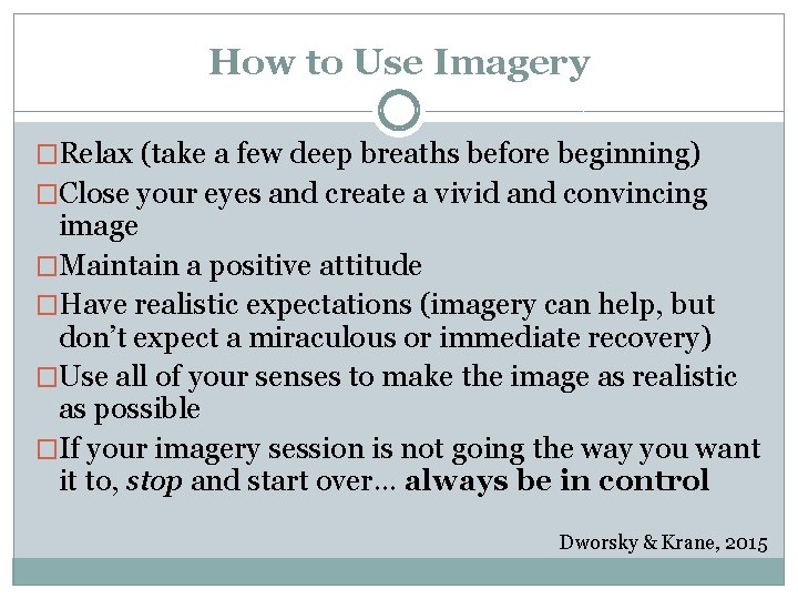 How to Use Imagery �Relax (take a few deep breaths before beginning) �Close your