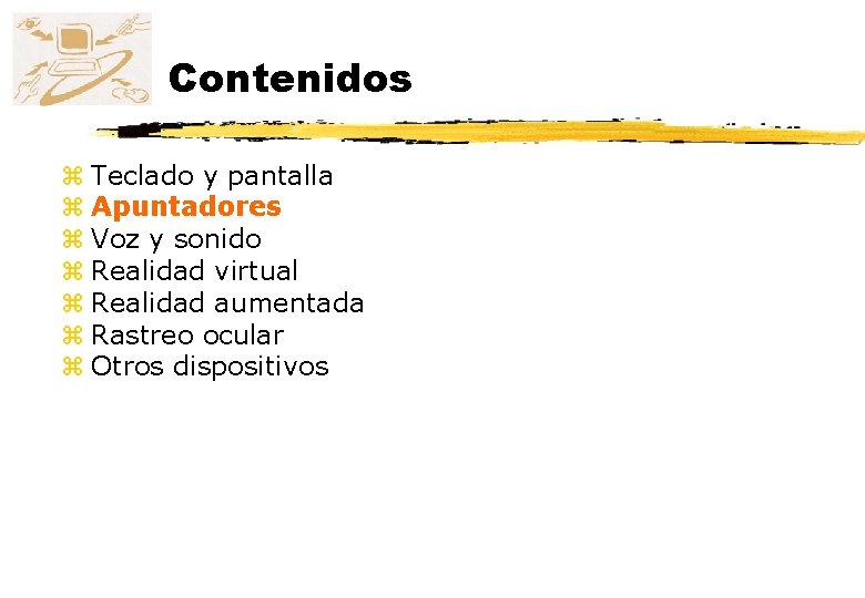 Contenidos z Teclado y pantalla z Apuntadores z Voz y sonido z Realidad virtual Contenidos z Teclado y pantalla z Apuntadores z Voz y sonido z Realidad virtual
