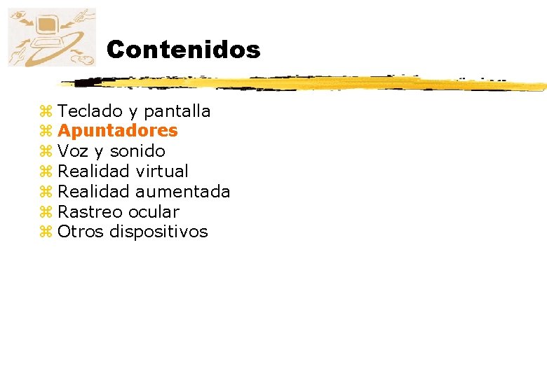 Contenidos z Teclado y pantalla z Apuntadores z Voz y sonido z Realidad virtual
