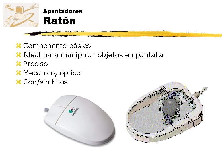 Apuntadores Ratón z Componente básico z Ideal para manipular objetos en pantalla z Preciso Apuntadores Ratón z Componente básico z Ideal para manipular objetos en pantalla z Preciso
