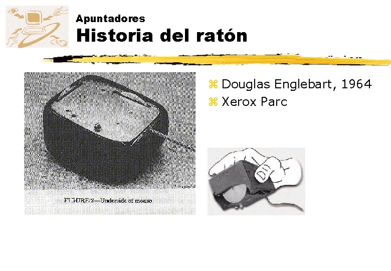 Apuntadores Historia del ratón z Douglas Englebart, 1964 z Xerox Parc Apuntadores Historia del ratón z Douglas Englebart, 1964 z Xerox Parc