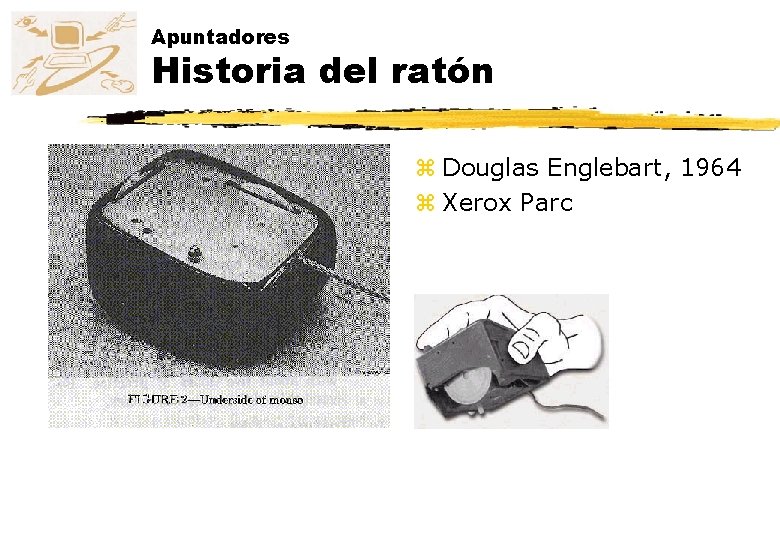 Apuntadores Historia del ratón z Douglas Englebart, 1964 z Xerox Parc 