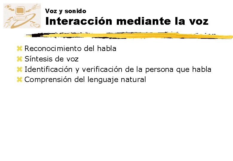 Voz y sonido Interacción mediante la voz z Reconocimiento del habla z Síntesis de Voz y sonido Interacción mediante la voz z Reconocimiento del habla z Síntesis de