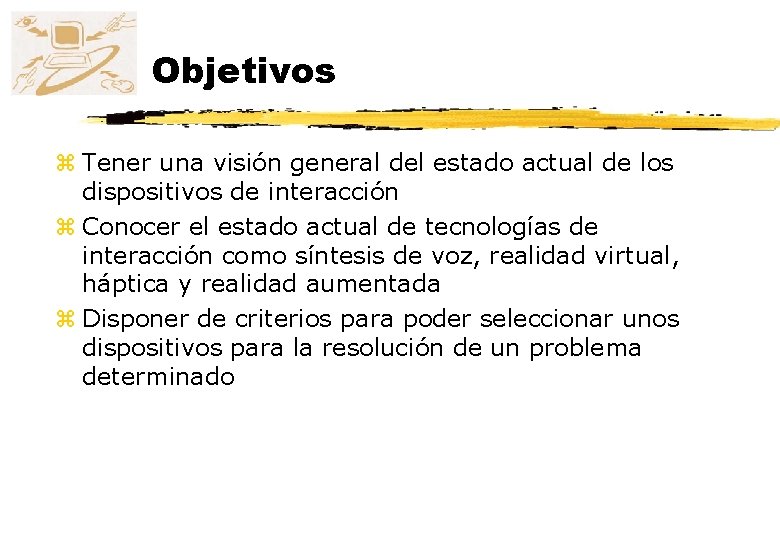 Objetivos z Tener una visión general del estado actual de los dispositivos de interacción