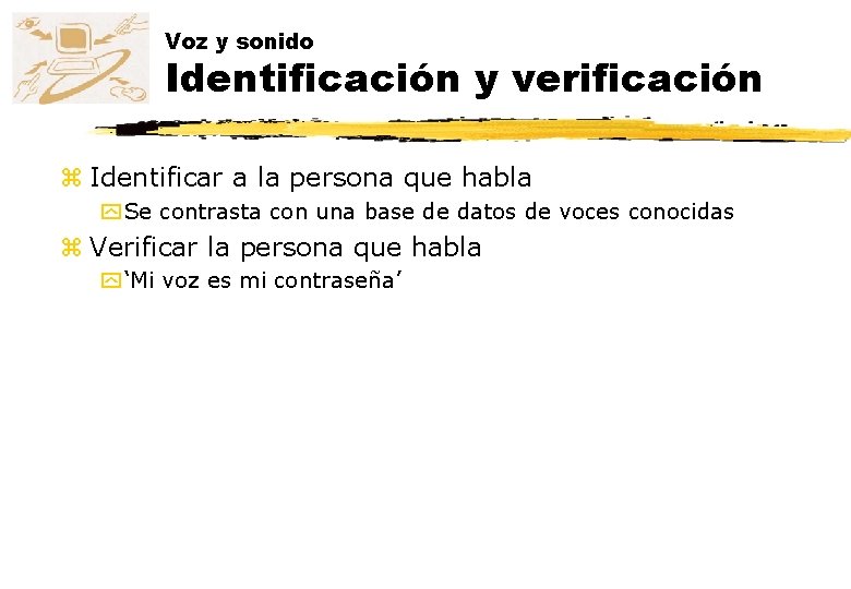 Voz y sonido Identificación y verificación z Identificar a la persona que habla y