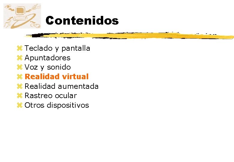 Contenidos z Teclado y pantalla z Apuntadores z Voz y sonido z Realidad virtual Contenidos z Teclado y pantalla z Apuntadores z Voz y sonido z Realidad virtual