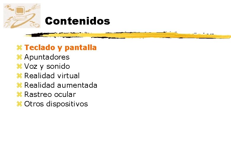 Contenidos z Teclado y pantalla z Apuntadores z Voz y sonido z Realidad virtual Contenidos z Teclado y pantalla z Apuntadores z Voz y sonido z Realidad virtual