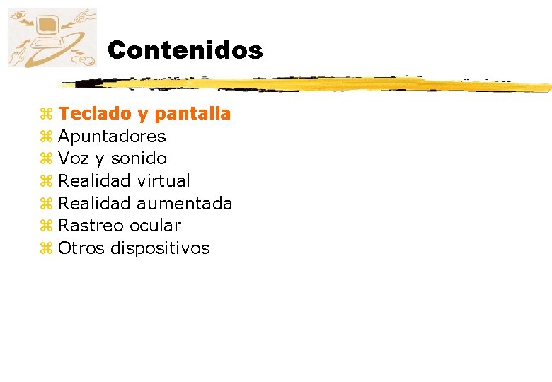 Contenidos z Teclado y pantalla z Apuntadores z Voz y sonido z Realidad virtual