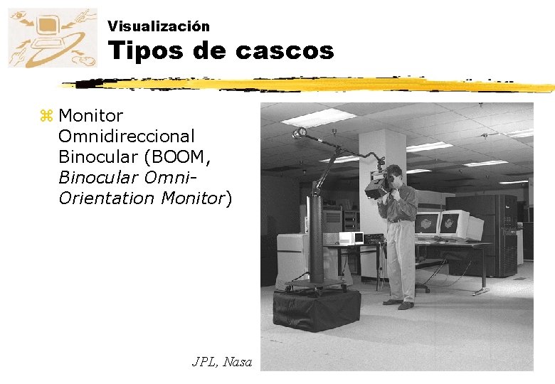 Visualización Tipos de cascos z Monitor Omnidireccional Binocular (BOOM, Binocular Omni. Orientation Monitor) JPL,