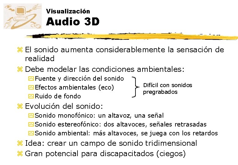 Visualización Audio 3 D z El sonido aumenta considerablemente la sensación de realidad z