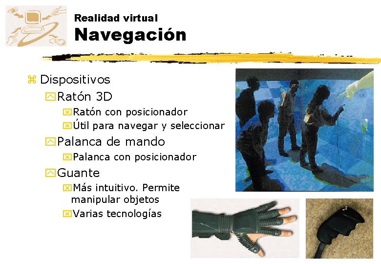 Realidad virtual Navegación z Dispositivos y. Ratón 3 D x. Ratón con posicionador xÚtil