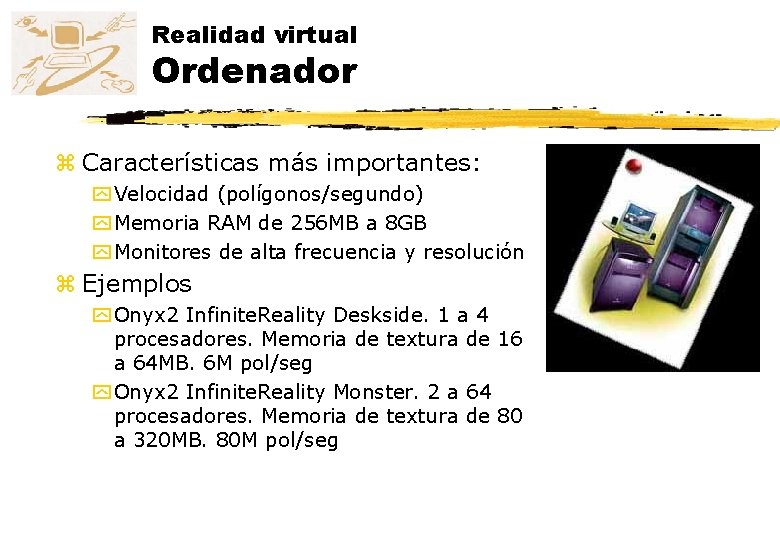 Realidad virtual Ordenador z Características más importantes: y Velocidad (polígonos/segundo) y Memoria RAM de