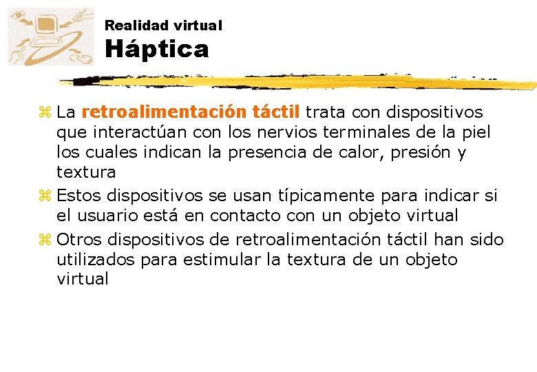 Realidad virtual Háptica z La retroalimentación táctil trata con dispositivos que interactúan con los Realidad virtual Háptica z La retroalimentación táctil trata con dispositivos que interactúan con los