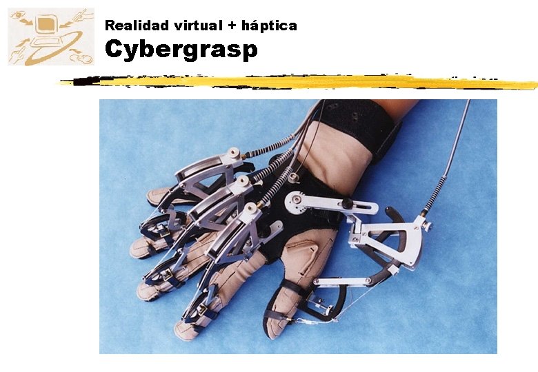 Realidad virtual + háptica Cybergrasp Realidad virtual + háptica Cybergrasp