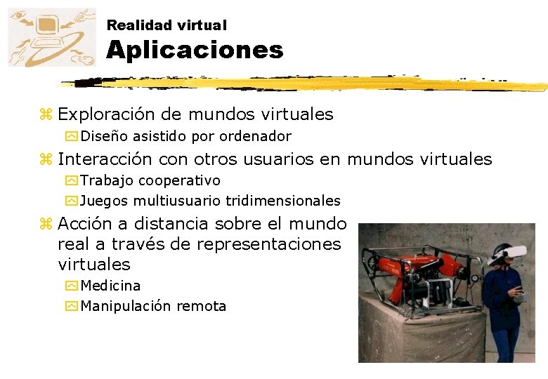 Realidad virtual Aplicaciones z Exploración de mundos virtuales y Diseño asistido por ordenador z