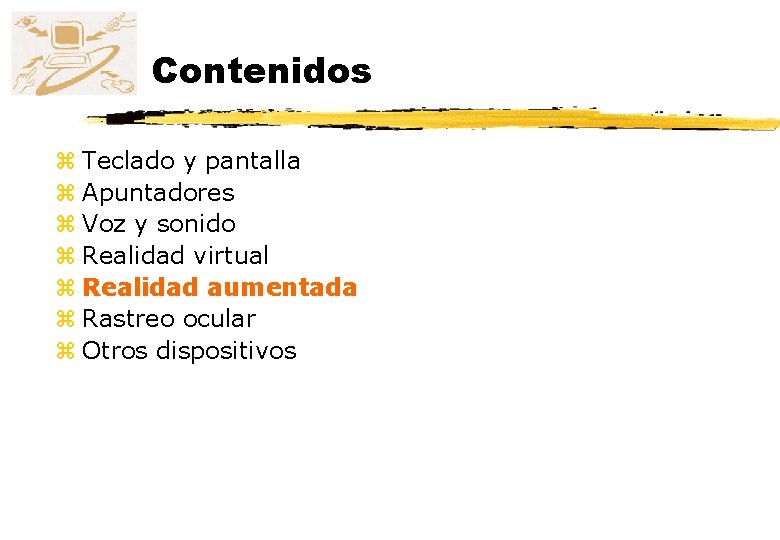 Contenidos z Teclado y pantalla z Apuntadores z Voz y sonido z Realidad virtual Contenidos z Teclado y pantalla z Apuntadores z Voz y sonido z Realidad virtual