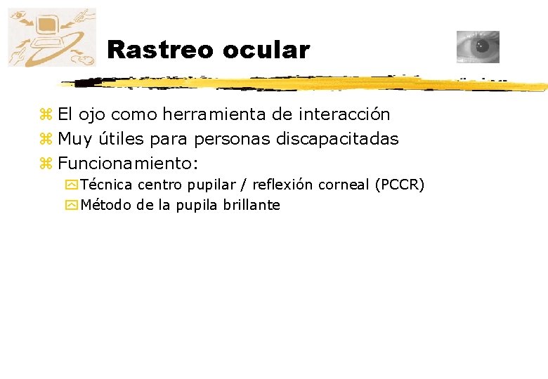 Rastreo ocular z El ojo como herramienta de interacción z Muy útiles para personas Rastreo ocular z El ojo como herramienta de interacción z Muy útiles para personas