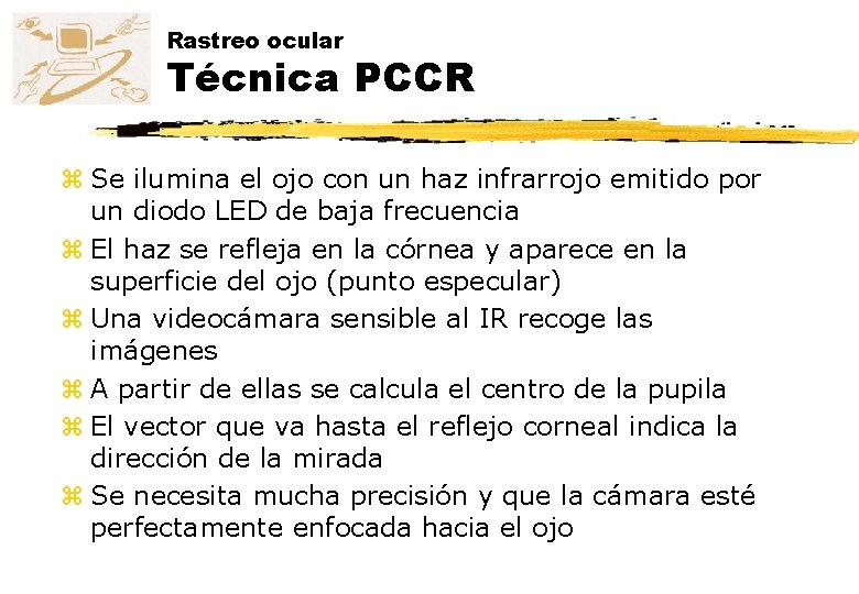 Rastreo ocular Técnica PCCR z Se ilumina el ojo con un haz infrarrojo emitido Rastreo ocular Técnica PCCR z Se ilumina el ojo con un haz infrarrojo emitido