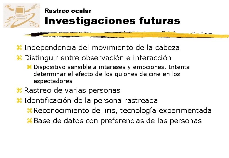 Rastreo ocular Investigaciones futuras z Independencia del movimiento de la cabeza z Distinguir entre Rastreo ocular Investigaciones futuras z Independencia del movimiento de la cabeza z Distinguir entre