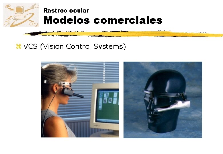 Rastreo ocular Modelos comerciales z VCS (Vision Control Systems) Rastreo ocular Modelos comerciales z VCS (Vision Control Systems)