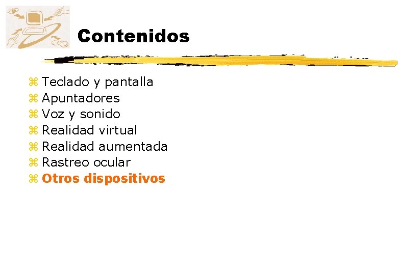 Contenidos z Teclado y pantalla z Apuntadores z Voz y sonido z Realidad virtual Contenidos z Teclado y pantalla z Apuntadores z Voz y sonido z Realidad virtual
