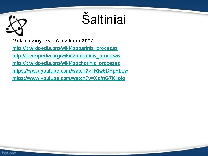 Šaltiniai Mokinio Žinynas – Alma litera 2007. http: //lt. wikipedia. org/wiki/Izobarinis_procesas http: //lt. wikipedia.