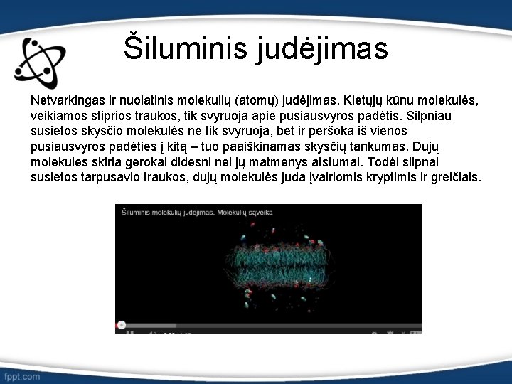 Šiluminis judėjimas Netvarkingas ir nuolatinis molekulių (atomų) judėjimas. Kietųjų kūnų molekulės, veikiamos stiprios traukos,