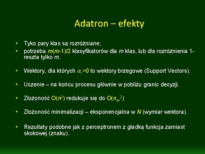 Adatron – efekty • • Tyko pary klas są rozróżniane; potrzeba m(m-1)/2 klasyfikatorów dla Adatron – efekty • • Tyko pary klas są rozróżniane; potrzeba m(m-1)/2 klasyfikatorów dla
