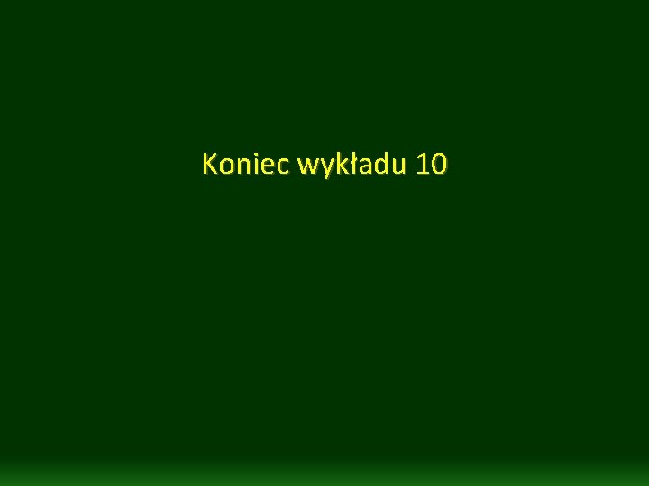 Koniec wykładu 10 Koniec wykładu 10