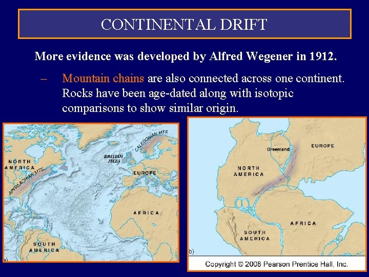 CONTINENTAL DRIFT More evidence was developed by Alfred Wegener in 1912. – Mountain chains CONTINENTAL DRIFT More evidence was developed by Alfred Wegener in 1912. – Mountain chains