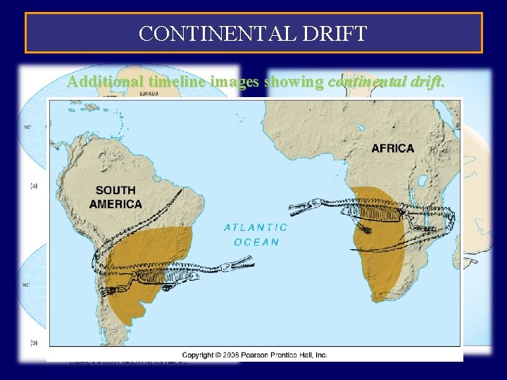 CONTINENTAL DRIFT Additional timeline images showing continental drift. Glacial Evidence CONTINENTAL DRIFT Additional timeline images showing continental drift. Glacial Evidence