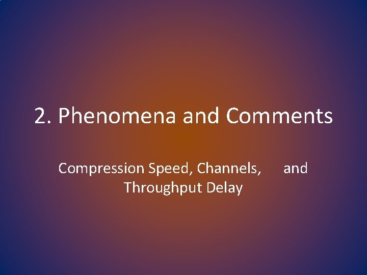 2. Phenomena and Comments Compression Speed, Channels, Throughput Delay and 