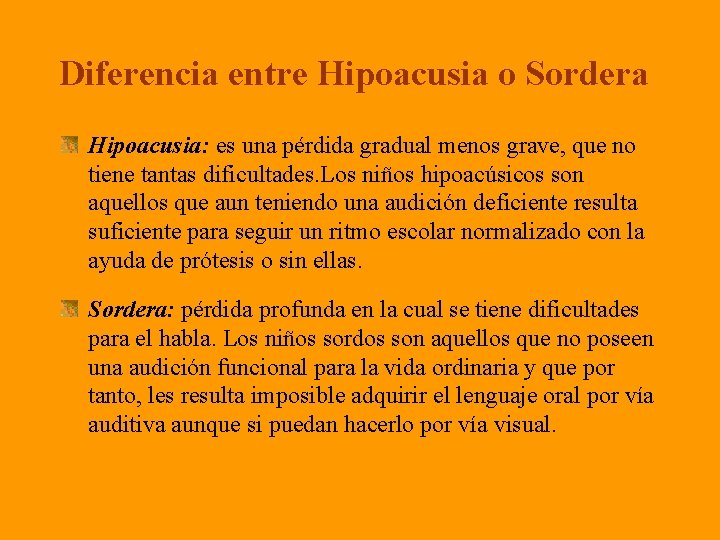 Diferencia entre Hipoacusia o Sordera Hipoacusia: es una pérdida gradual menos grave, que no