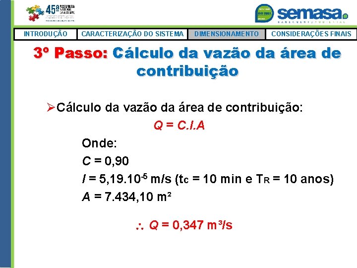 INTRODUÇÃO CARACTERIZAÇÃO DO SISTEMA DIMENSIONAMENTO CONSIDERAÇÕES FINAIS 3º Passo: Cálculo da vazão da área