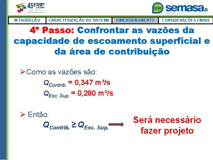 INTRODUÇÃO CARACTERIZAÇÃO DO SISTEMA DIMENSIONAMENTO CONSIDERAÇÕES FINAIS 4º Passo: Confrontar as vazões da capacidade