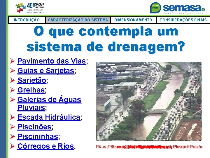 INTRODUÇÃO CARACTERIZAÇÃO DO SISTEMA DIMENSIONAMENTO CONSIDERAÇÕES FINAIS O que contempla um sistema de drenagem?