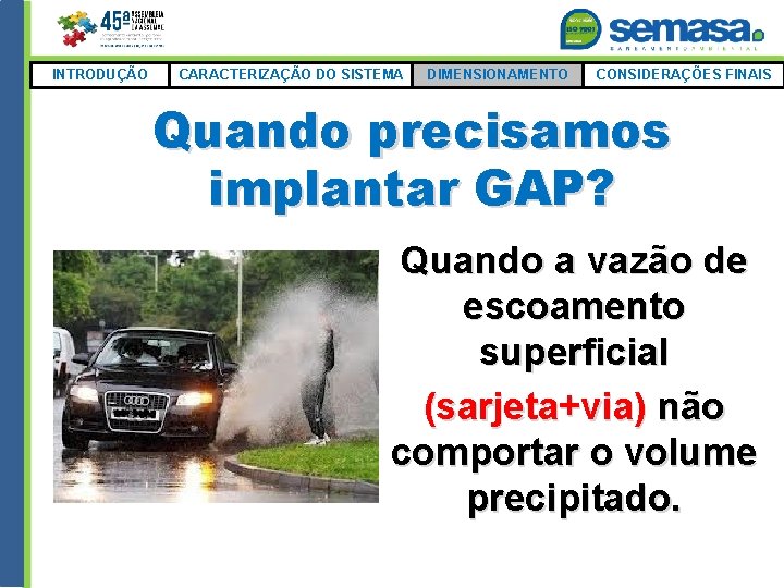 INTRODUÇÃO CARACTERIZAÇÃO DO SISTEMA DIMENSIONAMENTO CONSIDERAÇÕES FINAIS Quando precisamos implantar GAP? Quando a vazão