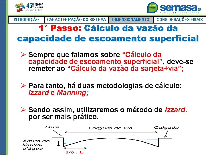 INTRODUÇÃO CARACTERIZAÇÃO DO SISTEMA DIMENSIONAMENTO CONSIDERAÇÕES FINAIS 1° Passo: Cálculo da vazão da capacidade