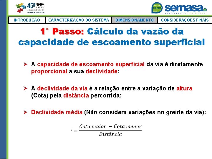 INTRODUÇÃO CARACTERIZAÇÃO DO SISTEMA DIMENSIONAMENTO CONSIDERAÇÕES FINAIS 1° Passo: Cálculo da vazão da capacidade