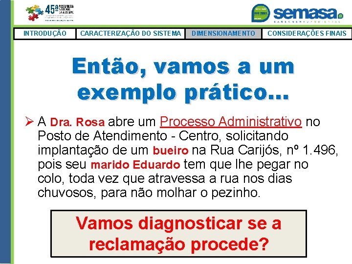 INTRODUÇÃO CARACTERIZAÇÃO DO SISTEMA DIMENSIONAMENTO CONSIDERAÇÕES FINAIS Então, vamos a um exemplo prático. .