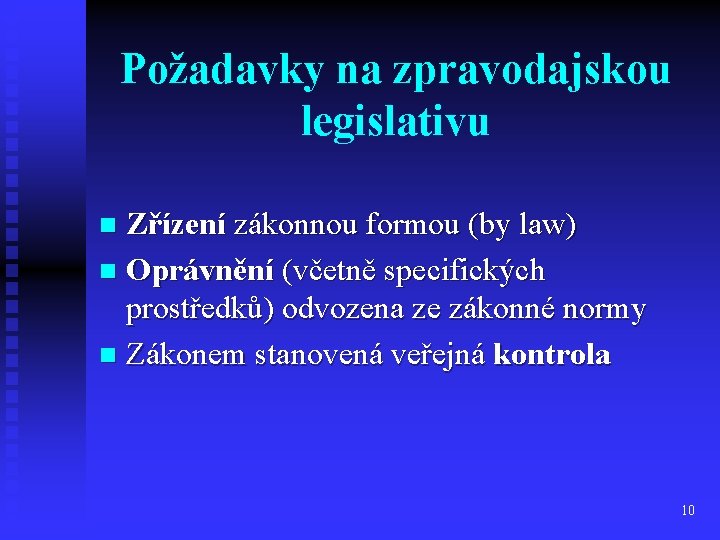 Požadavky na zpravodajskou legislativu Zřízení zákonnou formou (by law) n Oprávnění (včetně specifických prostředků)